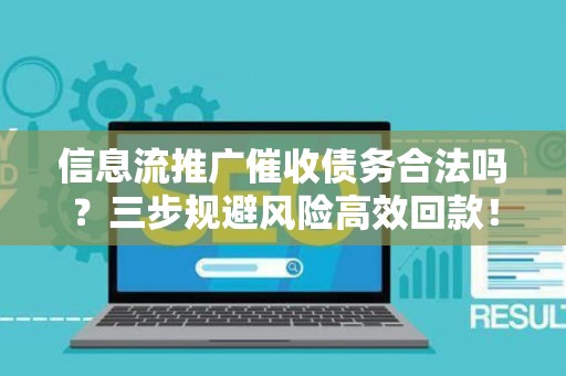 信息流推广催收债务合法吗？三步规避风险高效回款！